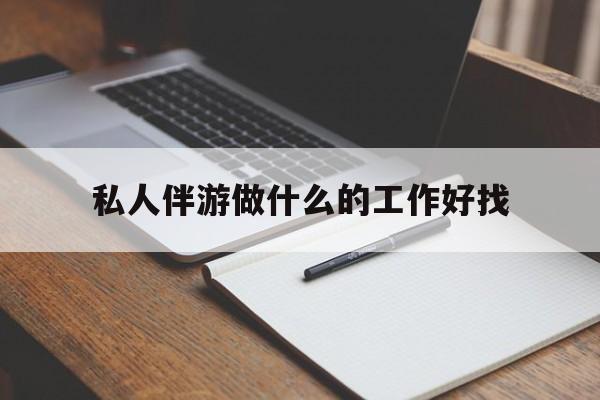 章丘包含私人伴游做什么的工作好找的词条